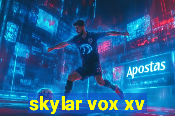 skylar vox xv
